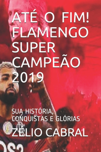 Até O Fim! Flamengo Super Campeão 2019