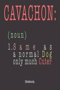 Cavachon (noun) 1. Same As A Normal Dog Only Much Cuter