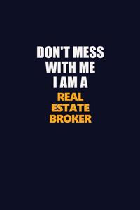 Don't Mess With Me I Am A Real Estate Broker