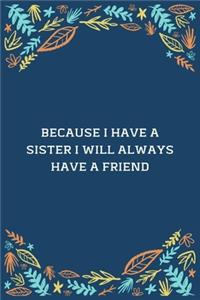 Because I Have A Sister I Will Always Have A Friend