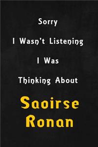 Sorry I wasn't listening, I was thinking about Saoirse Ronan