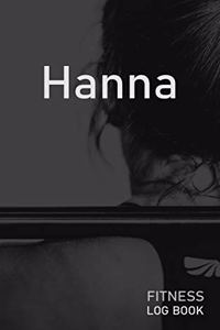 Hanna: Blank Daily Fitness Workout Log Book - Track Exercise Type, Sets, Reps, Weight, Cardio, Calories, Distance & Time - Space to Record Stretches, Warmu