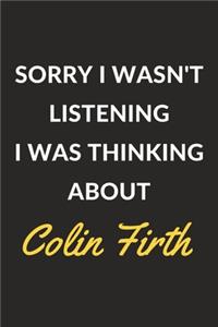 Sorry I Wasn't Listening I Was Thinking About Colin Firth