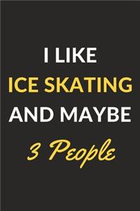 I Like Ice Skating And Maybe 3 People
