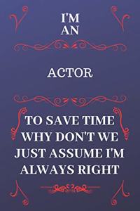 I'm An Actor To Save Time Why Don't We Just Assume I'm Always Right