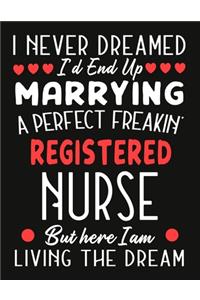 i never dreamed i'd end up marrying a perfect freakin' Registered Nurse But Here I am Living The Dream: Registered Nurse notebook journal funny Valentine Nurse gift