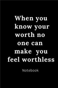 When you know your worth no one can make you feel worthless