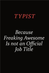 Typist Because Freaking Awesome Is Not An Official Job Title