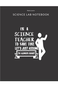 I'm A Science Teacher To Save Time Let's Just Assume I'm Always Right - Science Lab Notebook