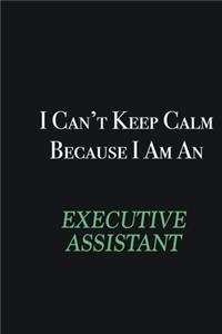 I cant Keep Calm because I am an Executive Assistant