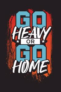 Go Heavy Or Go Home