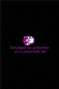 I Bet Jellyfish Are Saf That There Are No Peanut Butter Fish