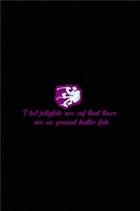 I Bet Jellyfish Are Saf That There Are No Peanut Butter Fish