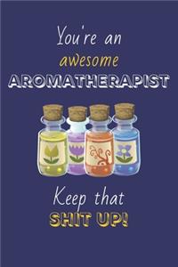 You're An Awesome Aromatherapist Keep That Shit Up!