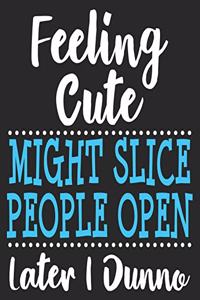 Feeling Cute Might Slice People Open Later I Dunno