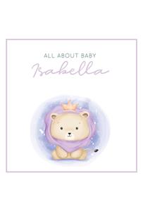 All About Baby Isabella: The Perfect Personalized Keepsake Journal for Baby's First Year - Great Baby Shower Gift [Soft Baby Lion]