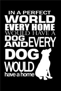 In a Perfect World Every Home Would Have a Dog and Every Dog Would Have a Home
