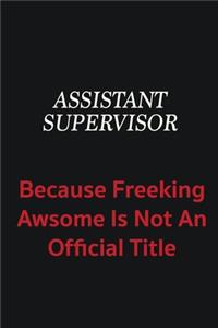 Assistant Supervisor because freeking awsome is not an official title