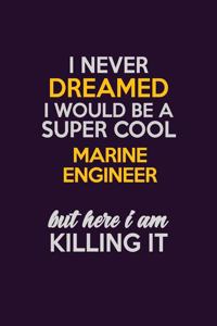 I Never Dreamed I Would Be A Super cool Marine Engineer But Here I Am Killing It