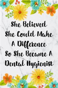 She Believed She Could Make A Difference So She Became A Dental Hygienist: Blank Lined Journal For Dental Hygienist Appreciation Gifts Floral Notebook