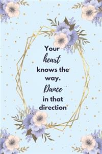 Your heart knows the way. Dance in that direction.