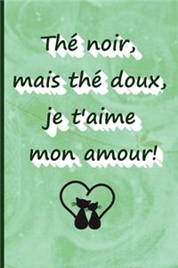 Thé noir mais thé doux, je t'aime mon amour !