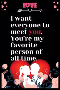 I want everyone to meet you. You're my favorite person of all time
