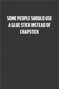 Some people should use a glue stick instead of a Chapstick