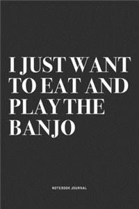 I Just Want To Eat And Play The Banjo