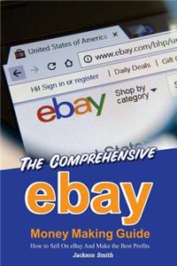 The Comprehensive Ebay Money Making Guide: How to Sell on Ebay and Make the Best Profits