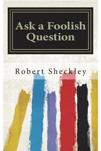Ask a Foolish Question by Robert Sheckley