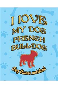 I Love My Dog French Bulldog - Dog Owner Notebook