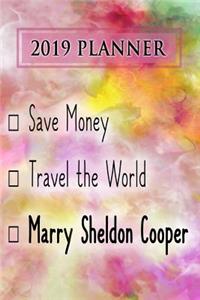 2019 Planner: Save Money, Travel the World, Marry Sheldon Cooper: Sheldon Cooper 2019 Planner