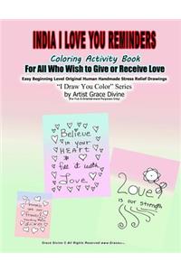 India in English I Love You Reminders Coloring Activity Book For All Who Wish to Give and Receive Love Easy Beginning Level Original Human Handmade Stress Relief Drawings I Draw You Color Series by Artist Grace Divine