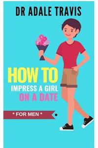 How to Impress a Girl on a Date (for Men)