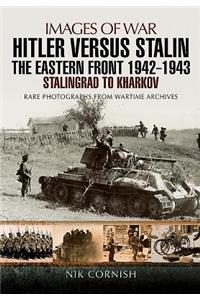 Hitler versus Stalin: The Eastern Front 1942 - 1943 Stalingrad to Kharkov