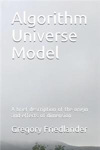 Algorithm Universe Model: A Brief Description of the Origin and Effects of Dimension