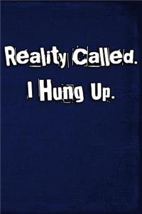 Reality Called. I Hung Up.