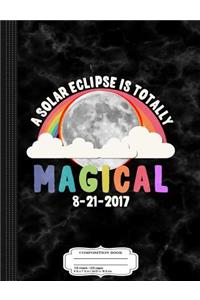 A Solar Eclipse Is Totally Magical Composition Notebook