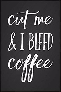 Cut Me & I Bleed Coffee: Funny Office Humor Notebook Gift for the Caffeine Addict Blank Lined Notepad