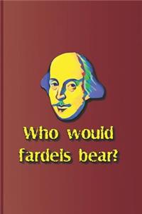 Who Would Fardels Bear?