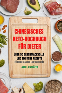 Chinesisches Keto-Kochbuch Für Dieter Über 50 Geschmackvolle Und Einfache Rezepte Für Eine Gesunde Low Carb Diät