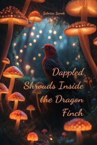 Dappled Shrouds Inside the Dragon Finch