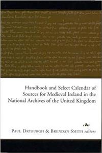 Handbook and Select Calendar of Sources for Medieval Ireland in the National Archives of the United Kingdom