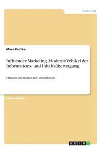 Influencer Marketing. Moderne Vehikel der Informations- und Inhaltsübertragung: Chancen und Risiken für Unternehmen