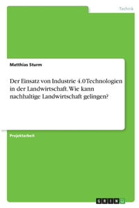 Einsatz von Industrie 4.0 Technologien in der Landwirtschaft. Wie kann nachhaltige Landwirtschaft gelingen?