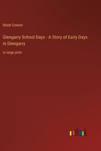 Glengarry School Days - A Story of Early Days in Glengarry