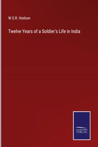 Twelve Years of a Soldier's Life in India