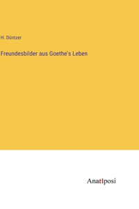 Freundesbilder aus Goethe's Leben