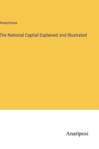 National Capital Explained and Illustrated